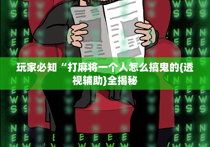 玩家必知“打麻将一个人怎么搞鬼的{透视辅助}全揭秘