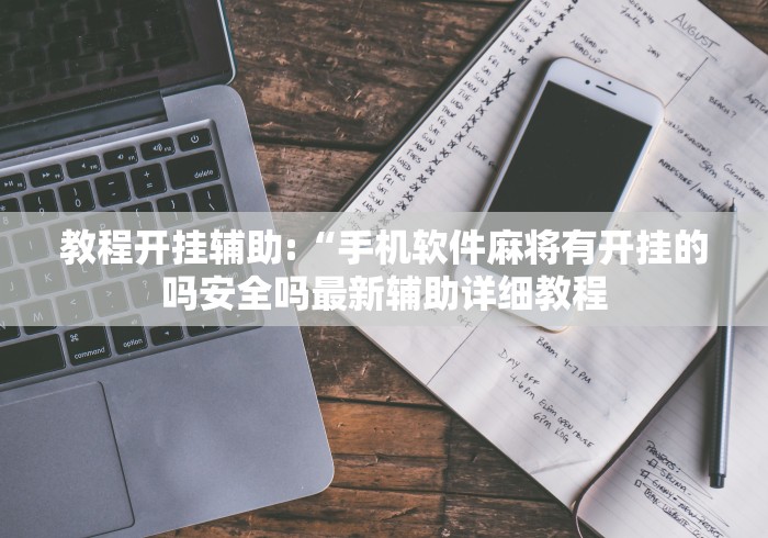教程开挂辅助:“手机软件麻将有开挂的吗安全吗最新辅助详细教程
