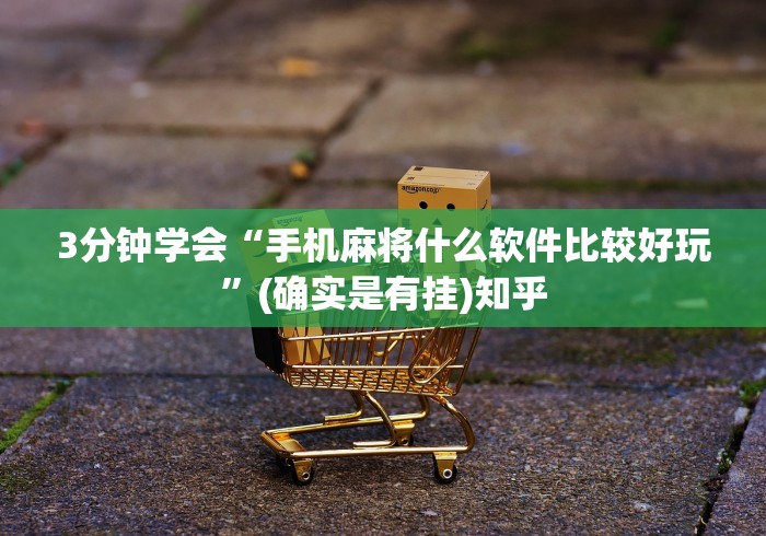 3分钟学会“手机麻将什么软件比较好玩	”(确实是有挂)知乎