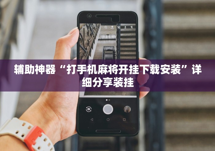 辅助神器“打手机麻将开挂下载安装”详细分享装挂