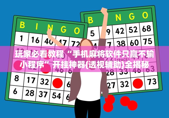 玩家必看教程“手机麻将软件只赢不输小程序”开挂神器{透视辅助}全揭秘