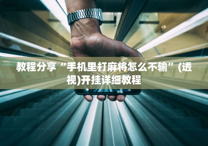 教程分享“手机里打麻将怎么不输	”(透视)开挂详细教程