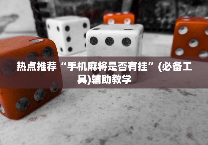 热点推荐“手机麻将是否有挂”(必备工具)辅助教学