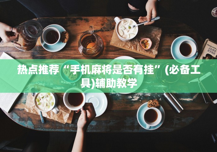 热点推荐“手机麻将是否有挂”(必备工具)辅助教学