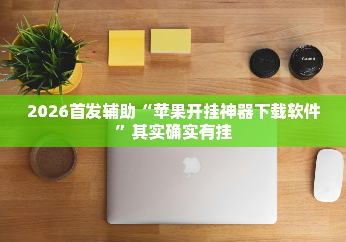 2026首发辅助“苹果开挂神器下载软件”其实确实有挂