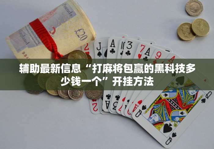 辅助最新信息“打麻将包赢的黑科技多少钱一个”开挂方法