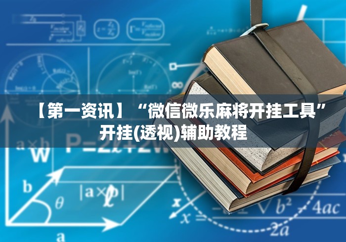 【第一资讯】“微信微乐麻将开挂工具	”开挂(透视)辅助教程