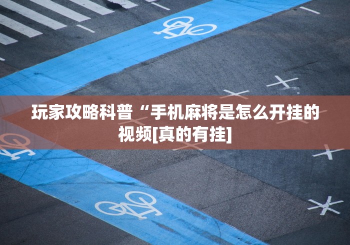 玩家攻略科普“手机麻将是怎么开挂的视频[真的有挂]