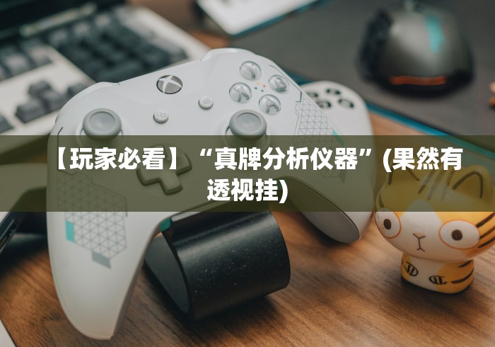 【玩家必看】“真牌分析仪器”(果然有透视挂)