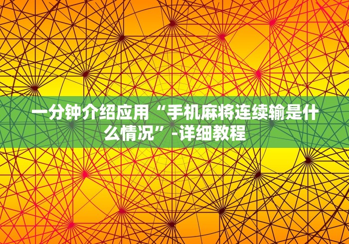 一分钟介绍应用“手机麻将连续输是什么情况”-详细教程