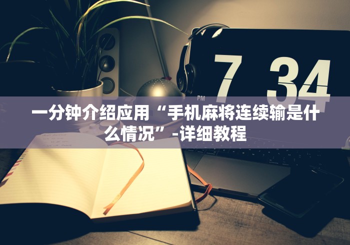 一分钟介绍应用“手机麻将连续输是什么情况”-详细教程