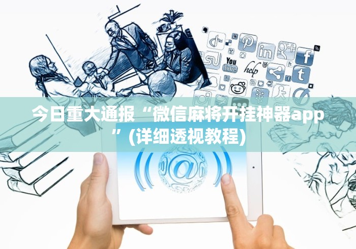 今日重大通报“微信麻将开挂神器app”(详细透视教程)