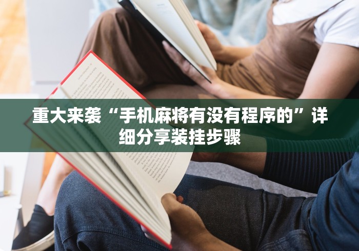 重大来袭“手机麻将有没有程序的”详细分享装挂步骤