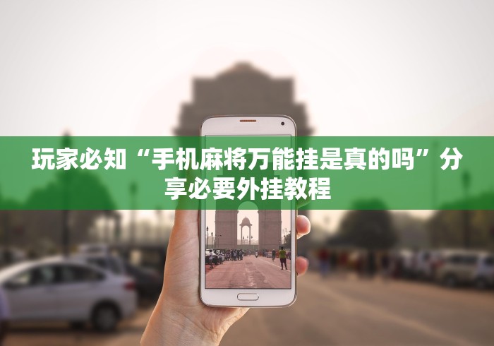 玩家必知“手机麻将万能挂是真的吗”分享必要外挂教程