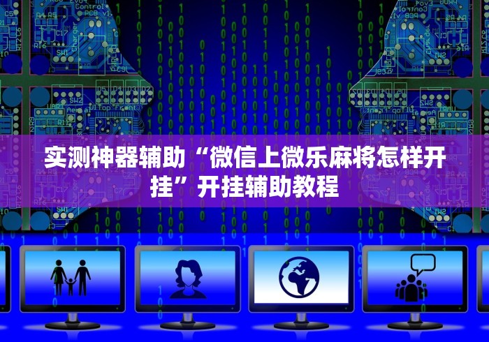 实测神器辅助“微信上微乐麻将怎样开挂	”开挂辅助教程