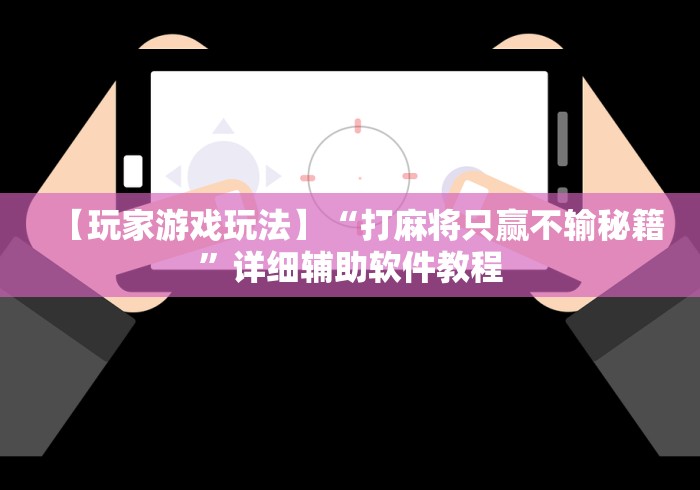 【玩家游戏玩法】“打麻将只赢不输秘籍”详细辅助软件教程