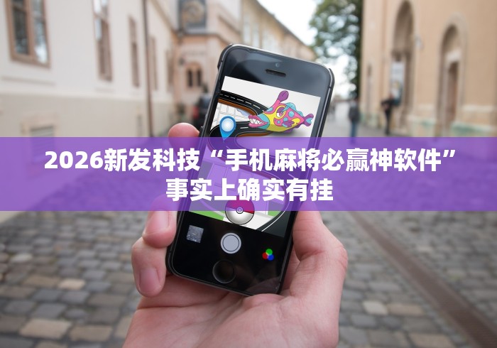 2026新发科技“手机麻将必赢神软件”事实上确实有挂