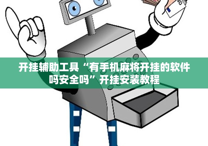 开挂辅助工具“有手机麻将开挂的软件吗安全吗”开挂安装教程