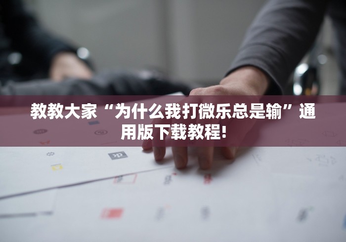 教教大家“为什么我打微乐总是输”通用版下载教程!