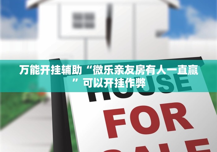 万能开挂辅助“微乐亲友房有人一直赢	”可以开挂作弊