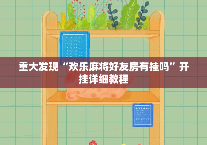 重大发现“欢乐麻将好友房有挂吗”开挂详细教程