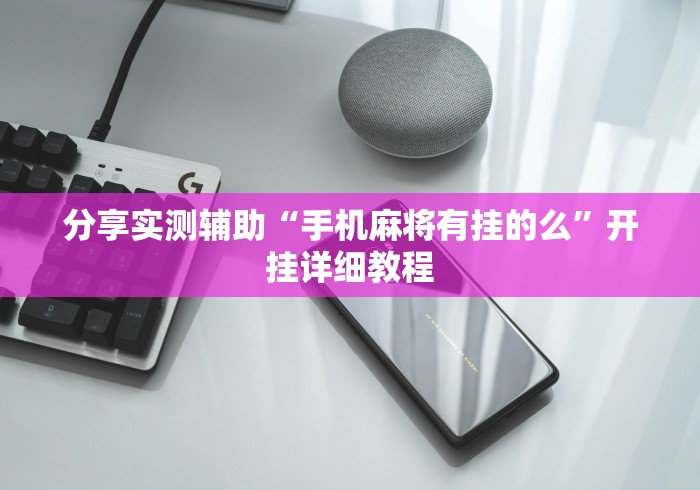 分享实测辅助“手机麻将有挂的么	”开挂详细教程