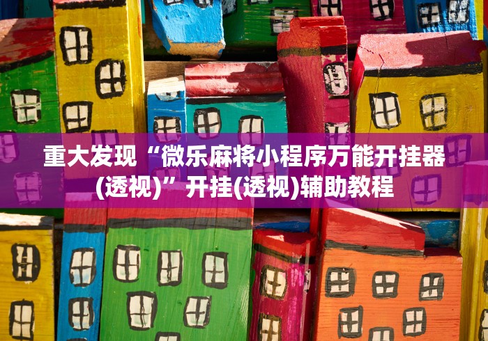 重大发现“微乐麻将小程序万能开挂器(透视)”开挂(透视)辅助教程