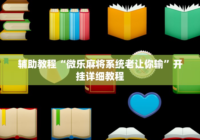 辅助教程“微乐麻将系统老让你输	”开挂详细教程