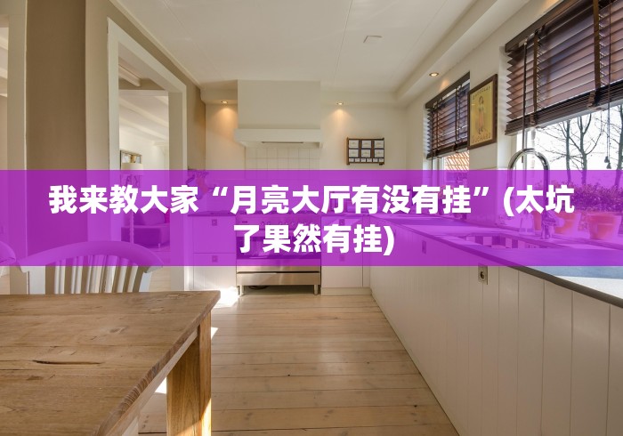 我来教大家“月亮大厅有没有挂”(太坑了果然有挂)
