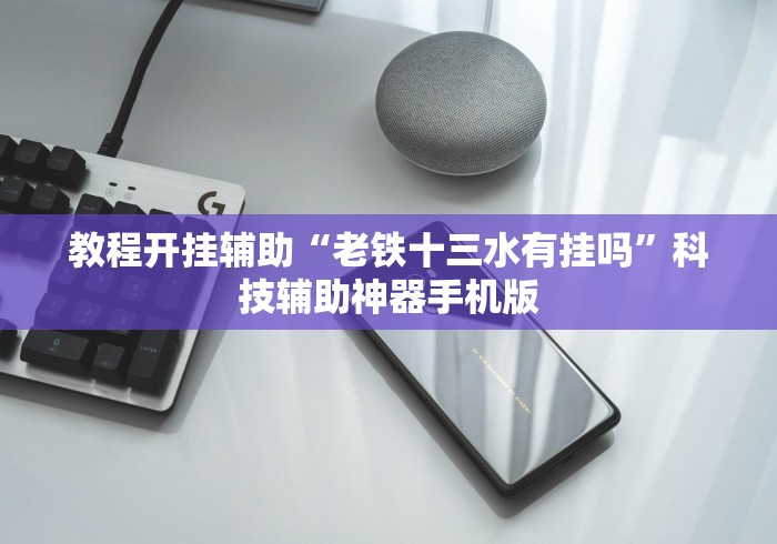 教程开挂辅助“老铁十三水有挂吗	”科技辅助神器手机版