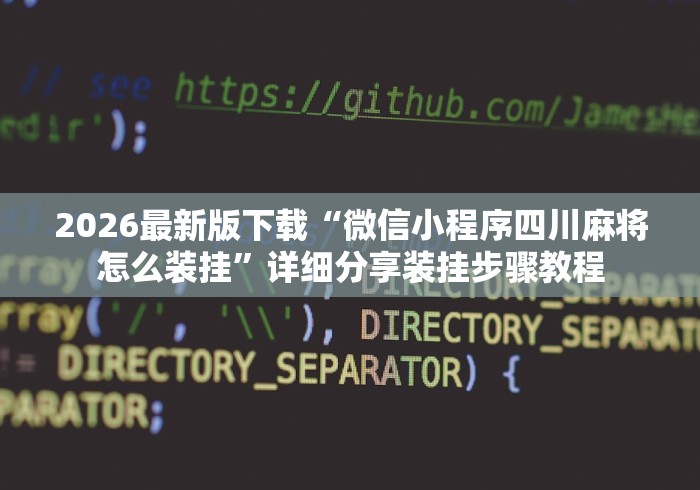2026最新版下载“微信小程序四川麻将怎么装挂”详细分享装挂步骤教程