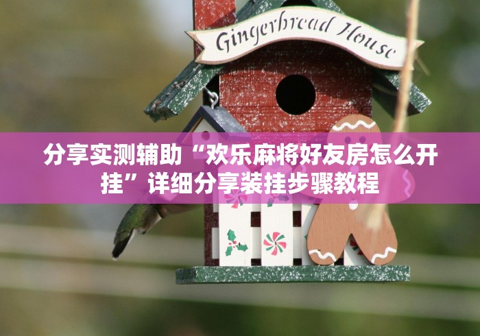 分享实测辅助“欢乐麻将好友房怎么开挂”详细分享装挂步骤教程