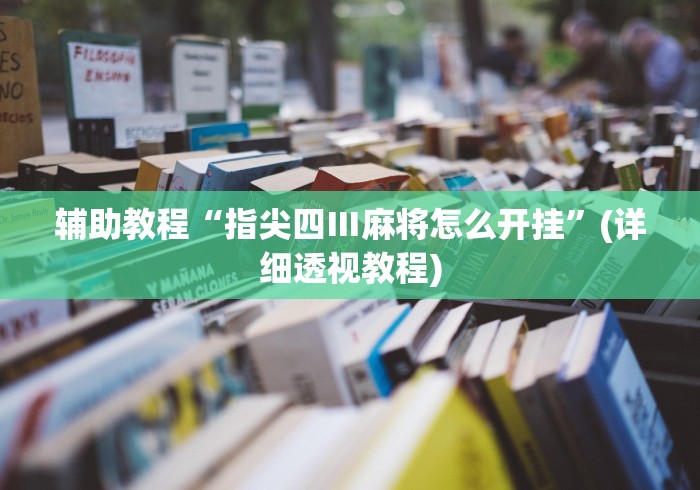 辅助教程“指尖四Ⅲ麻将怎么开挂	”(详细透视教程)