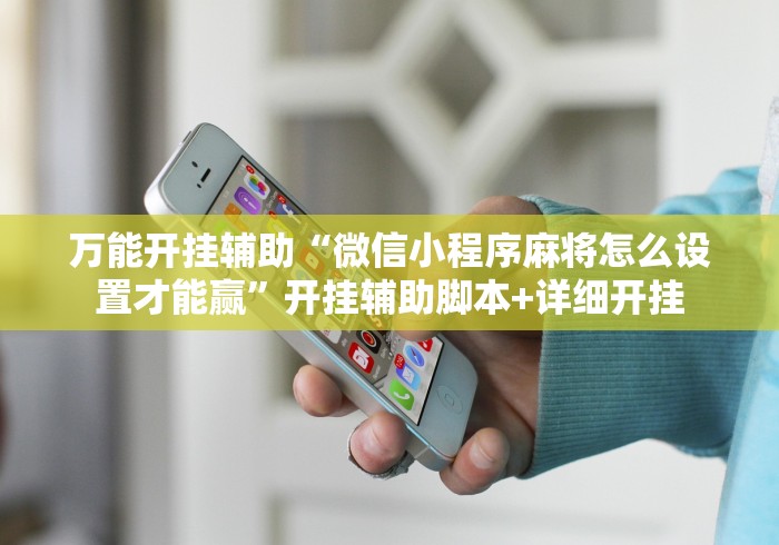 万能开挂辅助“微信小程序麻将怎么设置才能赢	”开挂辅助脚本+详细开挂