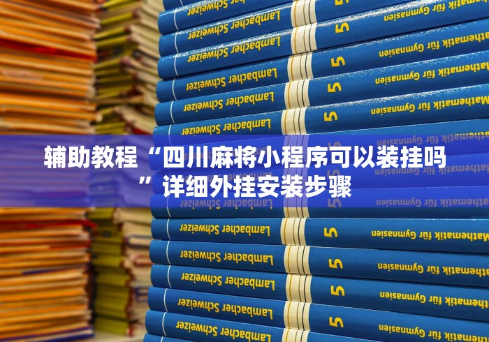 辅助教程“四川麻将小程序可以装挂吗	”详细外挂安装步骤