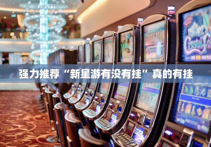 强力推荐“新星游有没有挂	”真的有挂