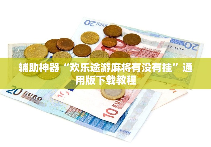 辅助神器“欢乐途游麻将有没有挂”通用版下载教程