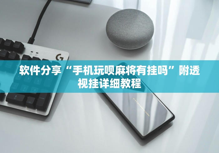 软件分享“手机玩呗麻将有挂吗	”附透视挂详细教程