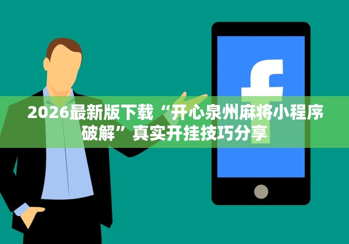 2026最新版下载“开心泉州麻将小程序破解”真实开挂技巧分享