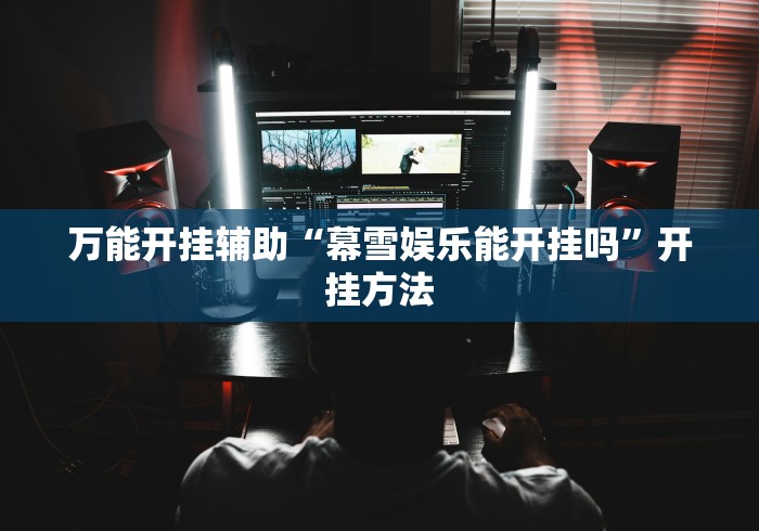 万能开挂辅助“幕雪娱乐能开挂吗”开挂方法
