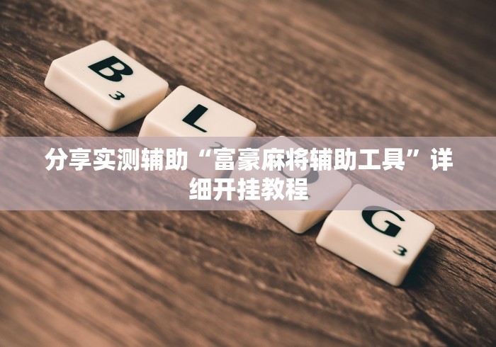 分享实测辅助“富豪麻将辅助工具”详细开挂教程