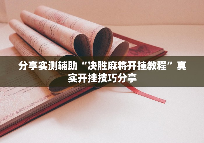 分享实测辅助“决胜麻将开挂教程	”真实开挂技巧分享