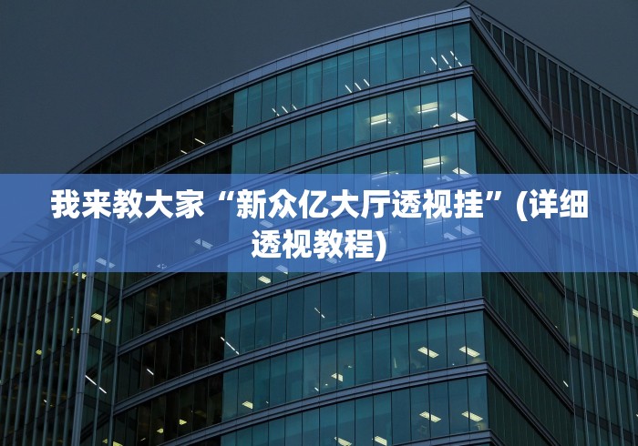我来教大家“新众亿大厅透视挂”(详细透视教程)