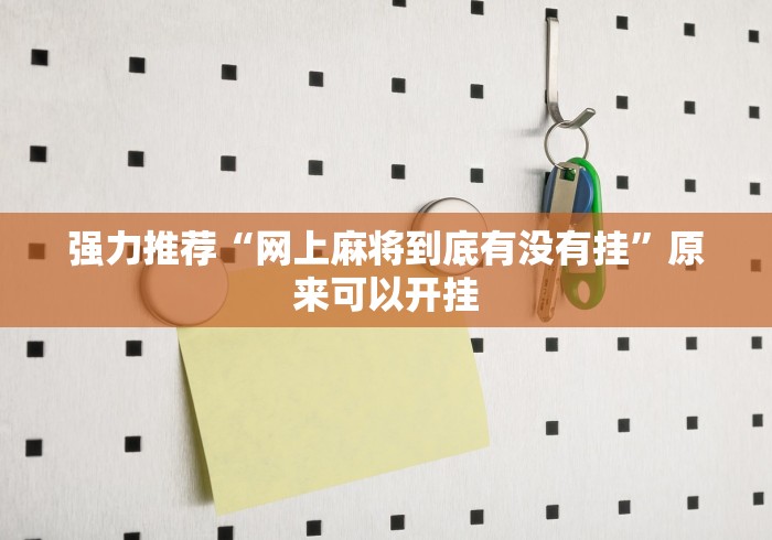 强力推荐“网上麻将到底有没有挂”原来可以开挂