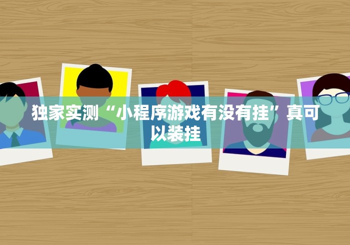 独家实测“小程序游戏有没有挂”真可以装挂