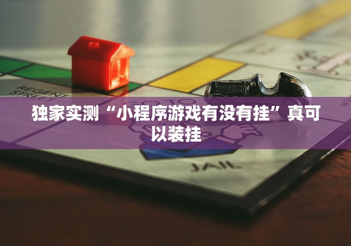 独家实测“小程序游戏有没有挂	”真可以装挂