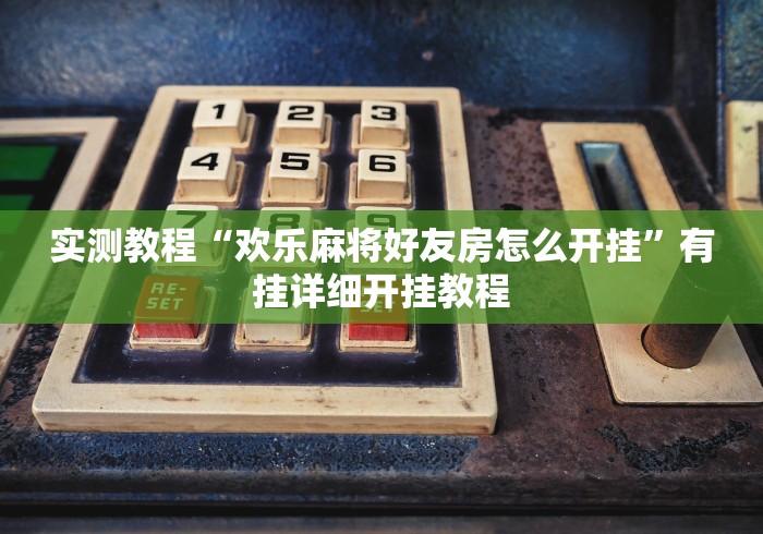 实测教程“欢乐麻将好友房怎么开挂”有挂详细开挂教程