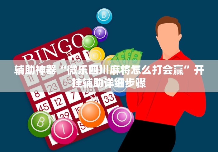 辅助神器“微乐四川麻将怎么打会赢”开挂辅助详细步骤
