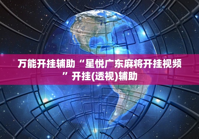 万能开挂辅助“星悦广东麻将开挂视频”开挂(透视)辅助
