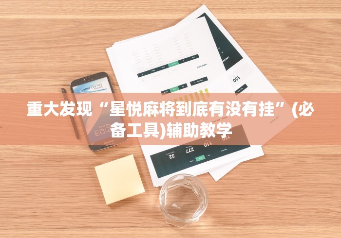 重大发现“星悦麻将到底有没有挂”(必备工具)辅助教学